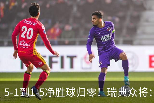 5-1到1-5净胜球归零！瑞典众将：1-5太难接受 我们本可以进更多球